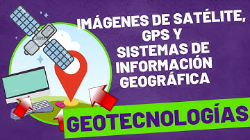 Imágenes de Satélite, GPS 🌍 y Sistemas de Información Geográfica🗺️|GEOTECNOLOGÍAS