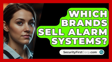 Which Brands Sell Alarm Systems? - SecurityFirstCorp.com
