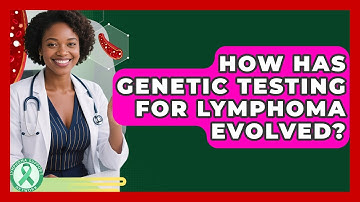 How Has Genetic Testing For Lymphoma Evolved? - Lymphoma Support Network