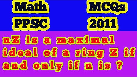 nZ is a maximal ideal of a ring Z if and only if n is ?