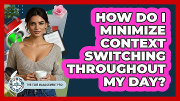 How Do I Minimize Context Switching Throughout My Day?