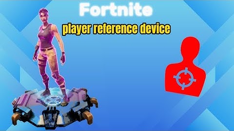 HOW TO USE THE PLAYER REFERENCE DEVICE IN FORTNITE CREATIVE