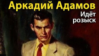 Аркадий Адамов. Идёт розыск 1 Аркадий Адамов. Идёт розыск 1