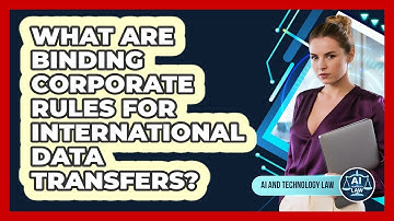 What Are Binding Corporate Rules For International Data Transfers? - AI and Technology Law