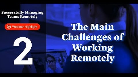 2: Challenges of Working Remotely - Managing Remote Teams Webinar