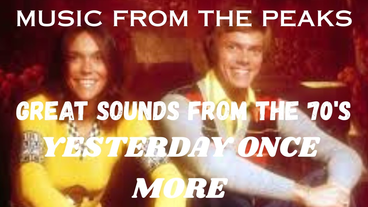 MUSIC FROM THE PEAKS...GREAT SOUNDS FROM THE 70's...Yesterday Once More.