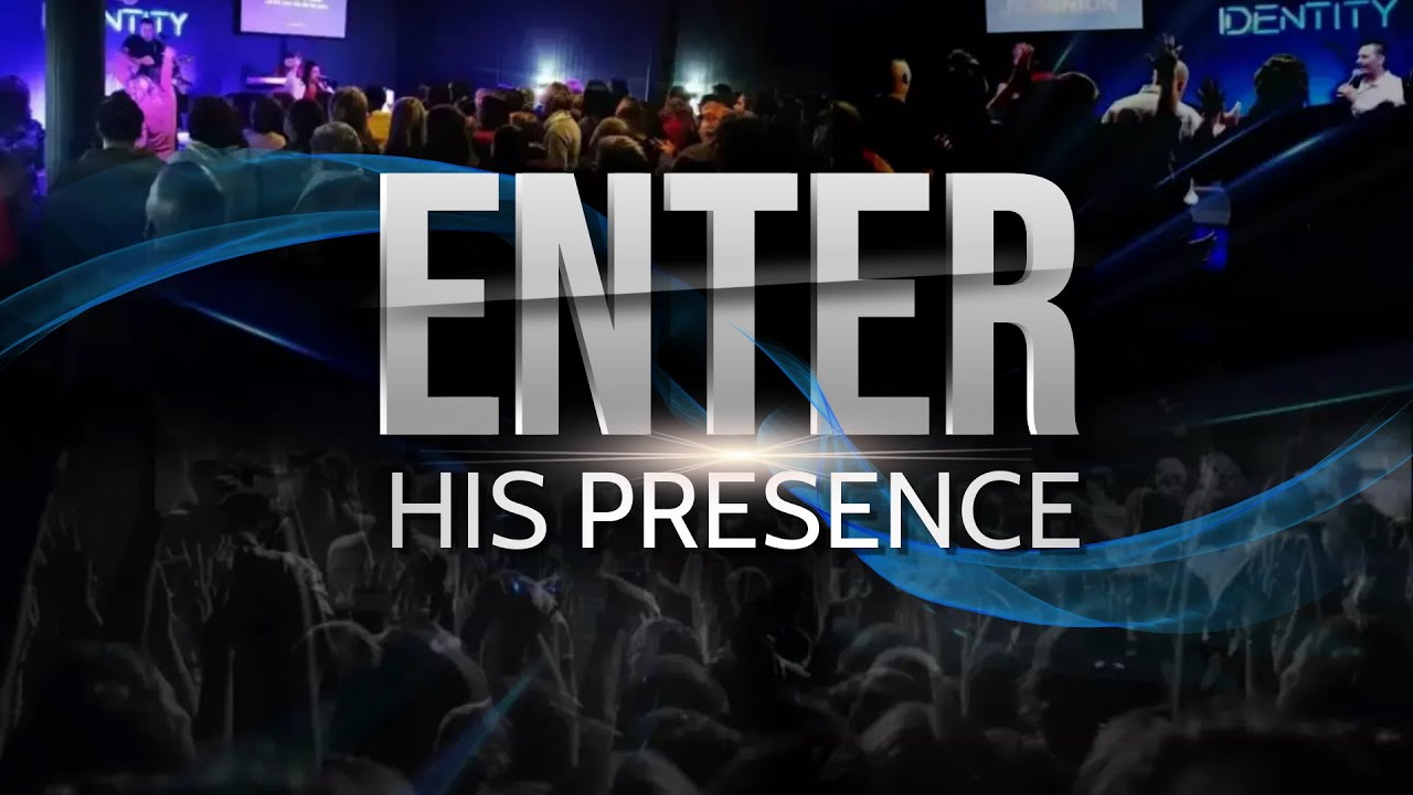 ENTER HIS PRESENCE YouTube Enter his presence youtube