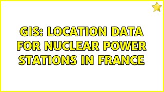 GIS: Location data for Nuclear Power stations in France (2 Solutions!!) screenshot 5