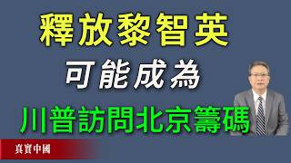 釋放黎智英，可能成為川普訪問北京的首要條件！《真實中國 》