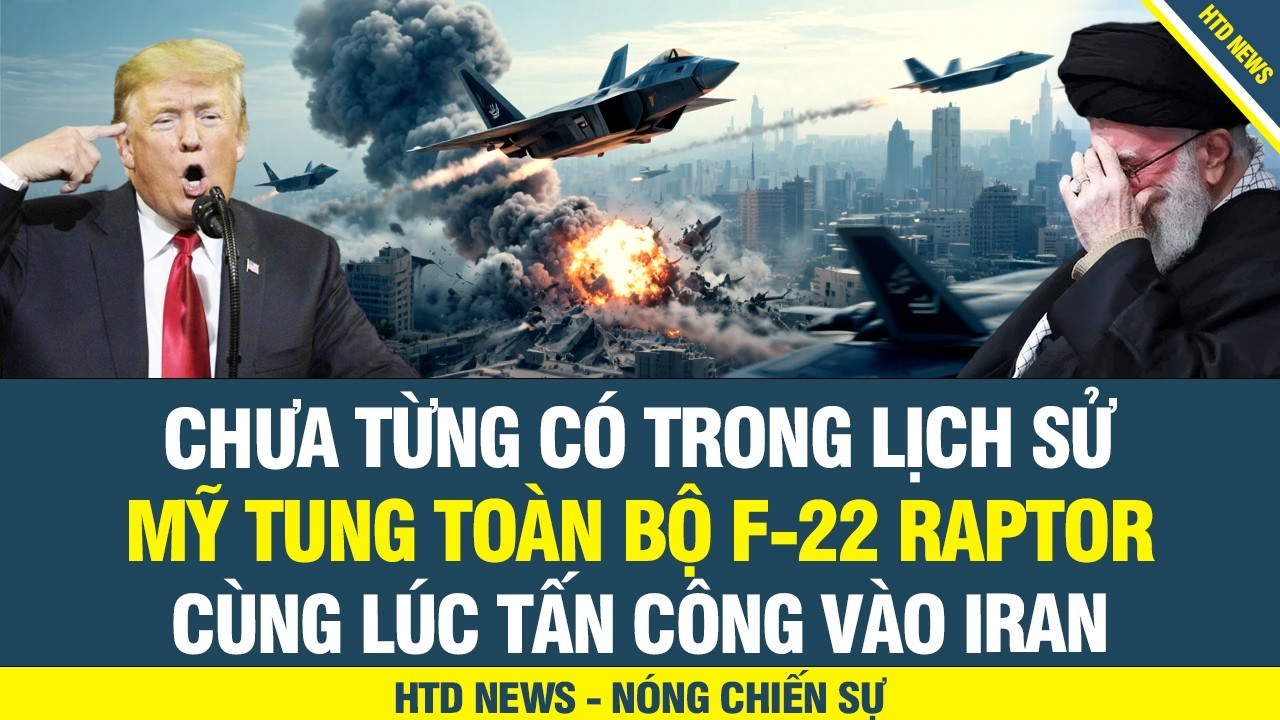 ĐÁNH RỒI Chưa từng có Mỹ tung toàn bộ F-22 Raptor tấn công Iran; Tehran đổ sập Triệu người tháo chạy