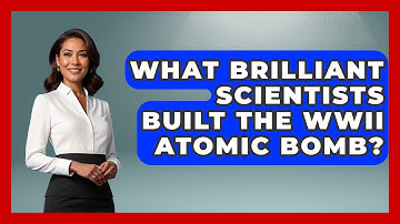 What Brilliant Scientists Built The WWII Atomic Bomb? - Second World War Files