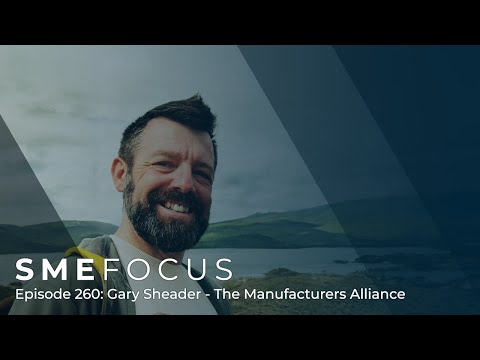 SME Focus Episode 260: Gary Sheader – The Manufacturers Alliance