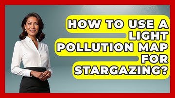 How To Use A Light Pollution Map For Stargazing? - Astronomy Made Simple