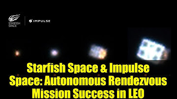 Starfish Space & Impulse Space: Autonomous Rendezvous Mission Success in LEO