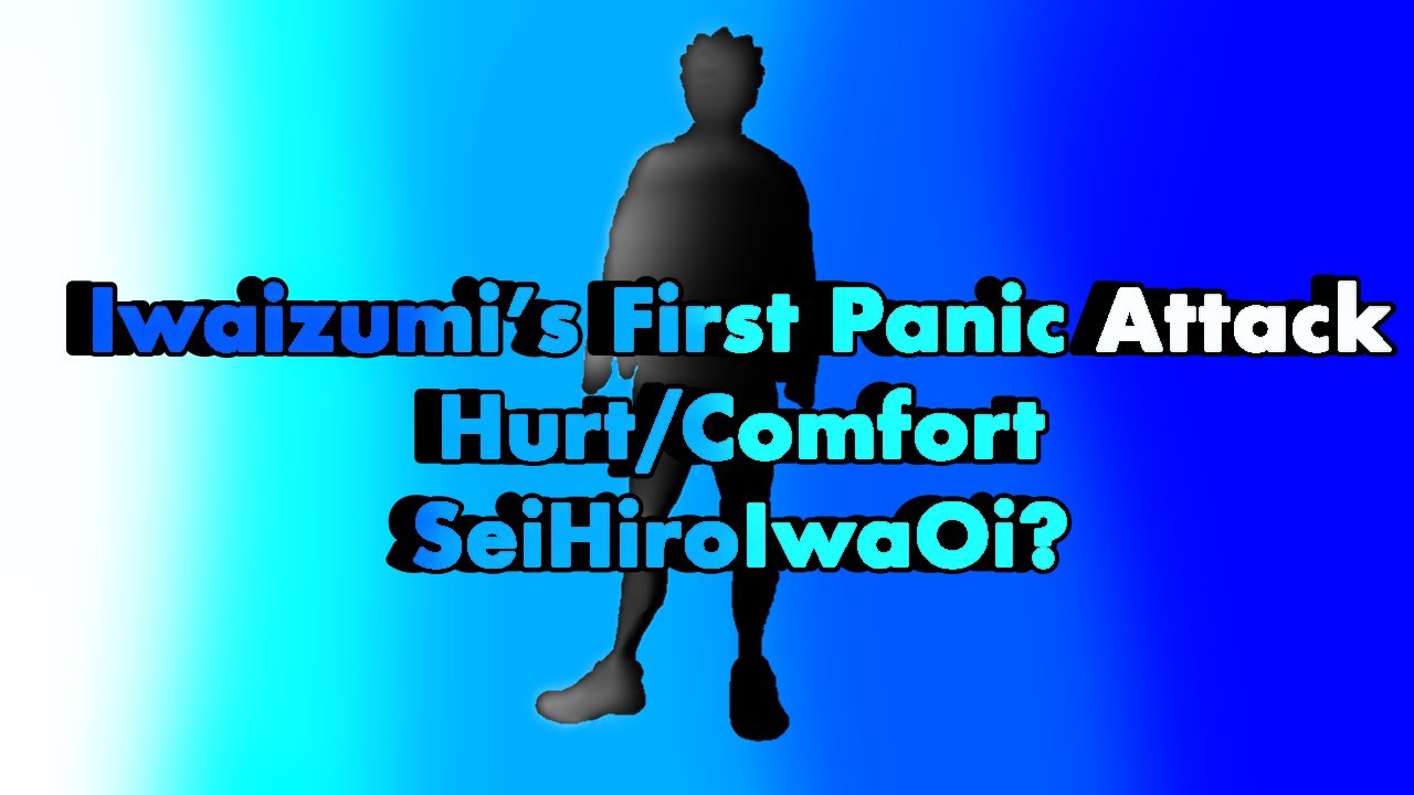 Iwaizumi’s First Panic Attack || Hurt/Comfort || SeiHiroIwaOi???