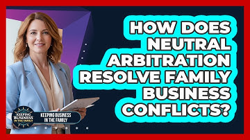 How Does Neutral Arbitration Resolve Family Business Conflicts?