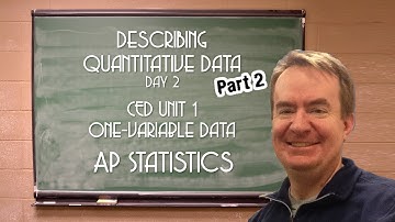 Describing Quantitative Data - Day 2, Part 2 - AP Stats/PoS 1.3 via StatsMedic/EFFL - CED Unit 1