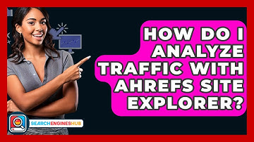 How Do I Analyze Traffic With Ahrefs Site Explorer? - SearchEnginesHub.com