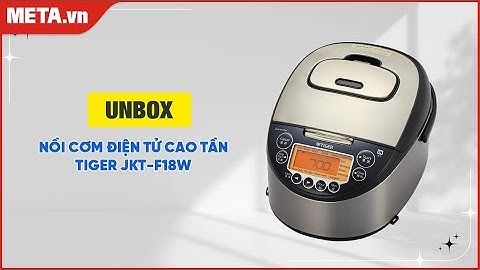 Unbox nồi cơm điện tử cao tần Tiger JKT-F18W | META.vn