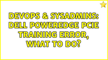 DevOps & SysAdmins: dell poweredge pcie training error, what to do? (3 Solutions!!)