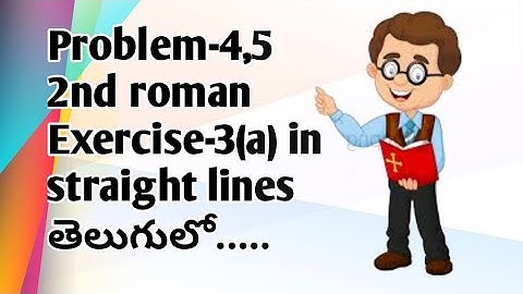 Problem-4,5 in 2nd roman in EXERCISE-3(a) from straight lines in intermediate maths 1B in telugu.