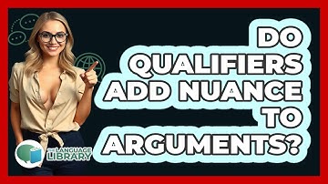 Do Qualifiers Add Nuance To Arguments?