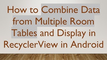 How to Combine Data from Multiple Room Tables and Display in RecyclerView in Android