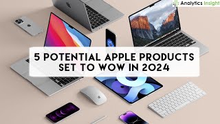 5 Potential Apple Products Set to Wow in 2024