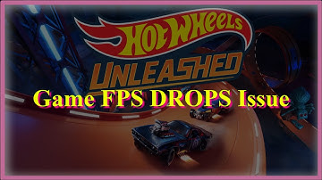 Hot Wheels Unleashed Game FPS DROPS Issue