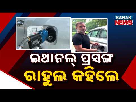ପେଟ୍ରୋଲରେ ଇଥାନଲ ମିଶ୍ରଣ | Rahul Gandhi Slams Centre Over Mileage Drop And Vehicle Damage