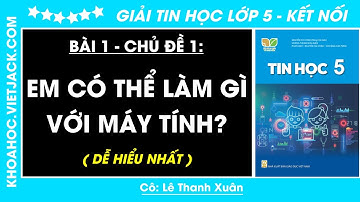 Tin học lớp 5 Bài 1: Em có thể làm gì với máy tính? - trang 5, 7 | Kết nối tri thức (DỄ HIỂU NHẤT)