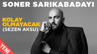 Soner Sarıkabadayı - Kolay Olmayacak  Resimi