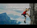 Could people ever walk on walls?