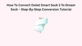 How To Convert Owlet Smart Sock 3 To Dream Sock – Step-By-Step Conversion Tutorial