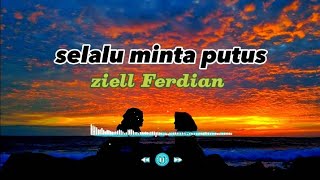 lirik lagu selalu minta putus , official ziell Ferdian,Slalu kau minta putus