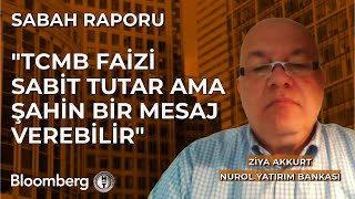 Sabah Raporu  'TCMB Faizi Sabit Tutar Ama Şahin Bir Mesaj Verebilir' | 21 Mayıs 2024