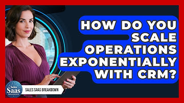How Do You Scale Operations Exponentially With CRM? - Sales Saas Breakdown
