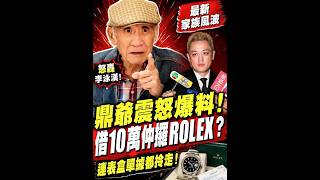 《新片》鼎爺震怒爆料！借10萬仲攞走ROLEX名錶