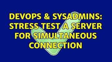DevOps & SysAdmins: Stress test a server for simultaneous connection (3 Solutions!!)