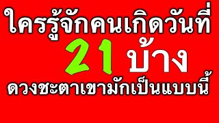 ดวงชะตาคนเกิดวันที่ 21 ดูได้ทั้งตัวเรา แฟน เพื่อน หัวหน้าและคนรอบตัวที่เกิดวันนี้ by ณัฐ นรรัตน์