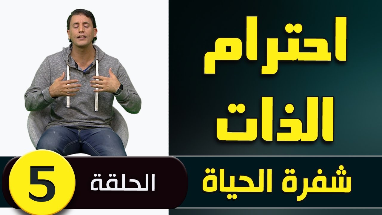 احترام الذات وتقديرها وحبها والعناية بها  - عبد القادر دهمان - شفرة الحياة - الحلقة الخامسة -