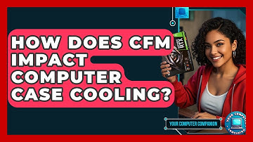 How Does CFM Impact Computer Case Cooling? - Your Computer Companion