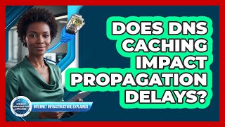 Does DNS Caching Impact Propagation Delays