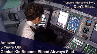 Amazed 6 Years Old Genius Kid Become Etihad Airways Pilot
