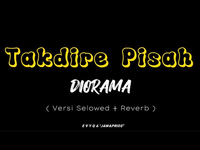 TAKDIRE PISAH - DIORAMA Versi (Selowed+Reverb) Yen Pancen Iki Akhire Aku Pisah Karo Kowe class=