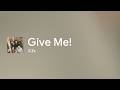 [Lyrics] Give Me! - Off Main Vocal / ICEx
