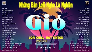 Gió, Hoa Cỏ Lau, Thuyền Quyên lofi - Nhạc Lofi Chill Hot TikTok 2024 - Lofi Chill Nghe Là Nghiện