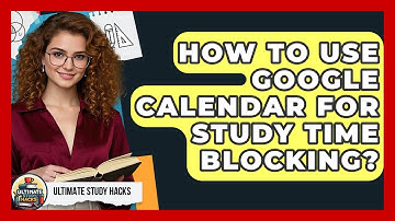 How To Use Google Calendar For Study Time Blocking? - Ultimate Study Hacks