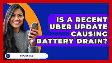 Is A Recent Uber Update Causing Battery Drain? - Be App Savvy