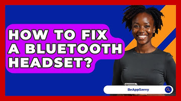 How To Fix A Bluetooth Headset? - Be App Savvy